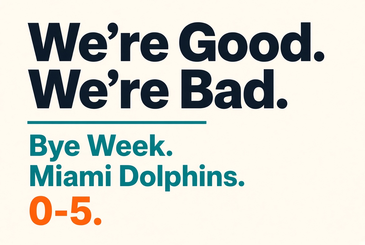 We're good. We're bad. Bye week. 0-5.